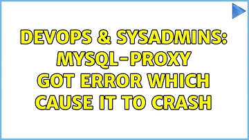 DevOps & SysAdmins: mysql-proxy got error which cause it to crash