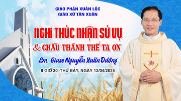 Nghi Thức Nhận Sứ Vụ & Chầu Thánh Thể Tạ Ơn Lm. Giuse Nguyễn Xuân Dương - Chánh Xứ Giáo Xứ Tân Xuân.
