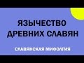 ЯЗЫЧЕСТВО ДРЕВНИХ СЛАВЯН