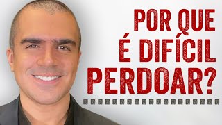 Por que é difícil PERDOAR?