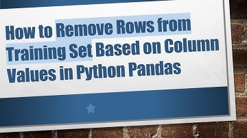 How to Remove Rows from Training Set Based on Column Values in Python Pandas