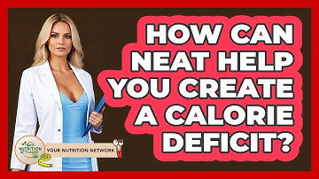 How Can NEAT Help You Create A Calorie Deficit? - Your Nutrition Network