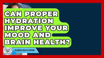 Can Proper Hydration Improve Your Mood And Brain Health? - Bladder Health Support