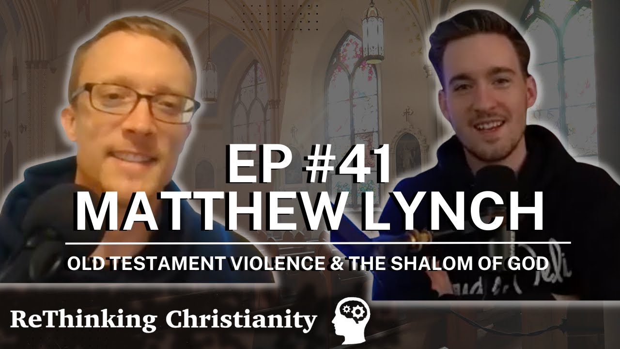Matthew Lynch | Old Testament Violence & The Shalom of God | ReThinking Christianity - Episode 41