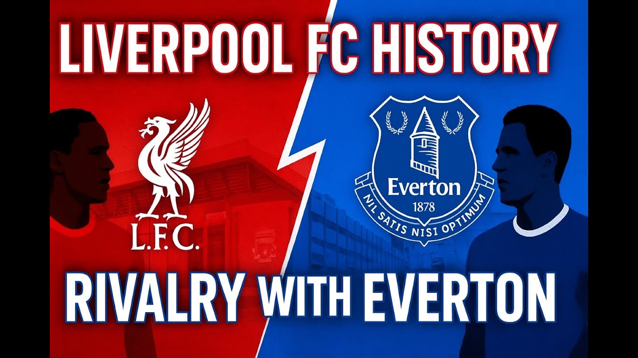 Liverpool FC History | Rivalry with Everton and the Journey to Glory ...