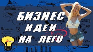 Бизнес Идеи На лето 2017 / Как Можно Заработать Деньги Летом Бизнес Идеи На лето 2017 / Как Можно Заработать Деньги Летом