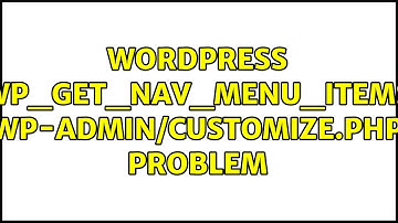 Wordpress: wp_get_nav_menu_items wp-admin/customize.php problem