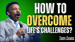 How to Overcome Life's Challenges 🔥 Tony Evans Sermon