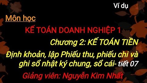 Kế toán tài chính doanh nghiệp 1: Chương 2_ Lập Phiếu thu, phiếu chi và ghi sổ nhật ký chung, sổ cái