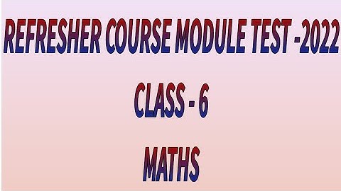 REFRESHER COURSE MODULE TEST - 2022 | CLASS - 6 | MATHS