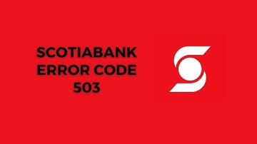 How To Resolve Scotiabank Error Code 503?