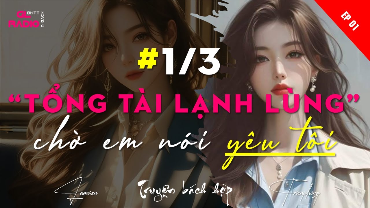 EP.1 - Tổng Tài Lạnh Lùng, Chờ Em Nói Yêu Tôi - [Bách Hợp - Ngọt - HE]