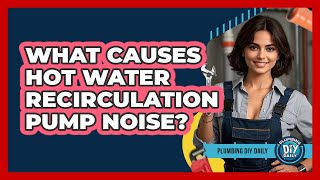 What Causes Hot Water Recirculation Pump Noise? - Plumbing DIY Daily