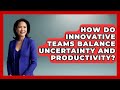 How Do Innovative Teams Balance Uncertainty and Productivity? | Directing Creative Success News