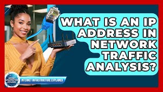 What Is An IP Address In Network Traffic Analysis? - Internet Infrastructure Explained