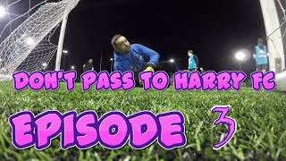 Dont Pass To Harry Fc - Episode 3