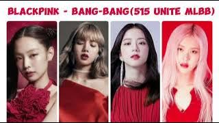 BLACKPINK - Bang-Bang (515 Unite MLBB)