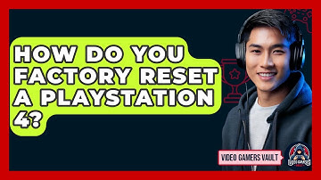 How Do You Factory Reset A PlayStation 4? - Video Gamers Vault