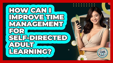 How Can I Improve Time Management For Self-directed Adult Learning? - Learn As An Adult