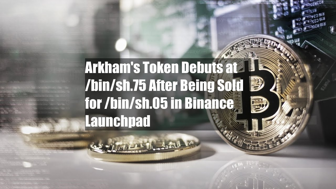 Arkham's Token Debuts at $0.75 After Being Sold for $0.05 in Binance Launchpad