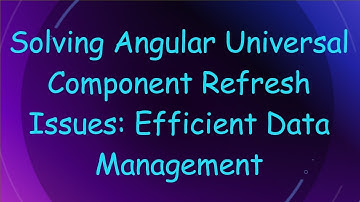 Solving Angular Universal Component Refresh Issues: Efficient Data Management