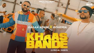 Gagan Kokri Ft. Bohemia | Khaas Bande - Lyrical Video | New Punjabi Songs 2022 | Punjabi Songs 2022