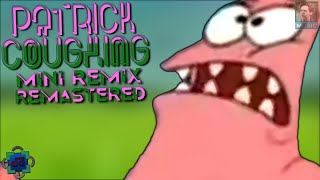 Patrick Coughing Mini Remix (REMASTERED)
