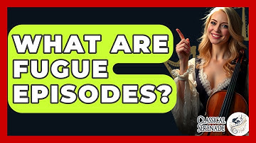 What Are Fugue Episodes? - Classical Serenade
