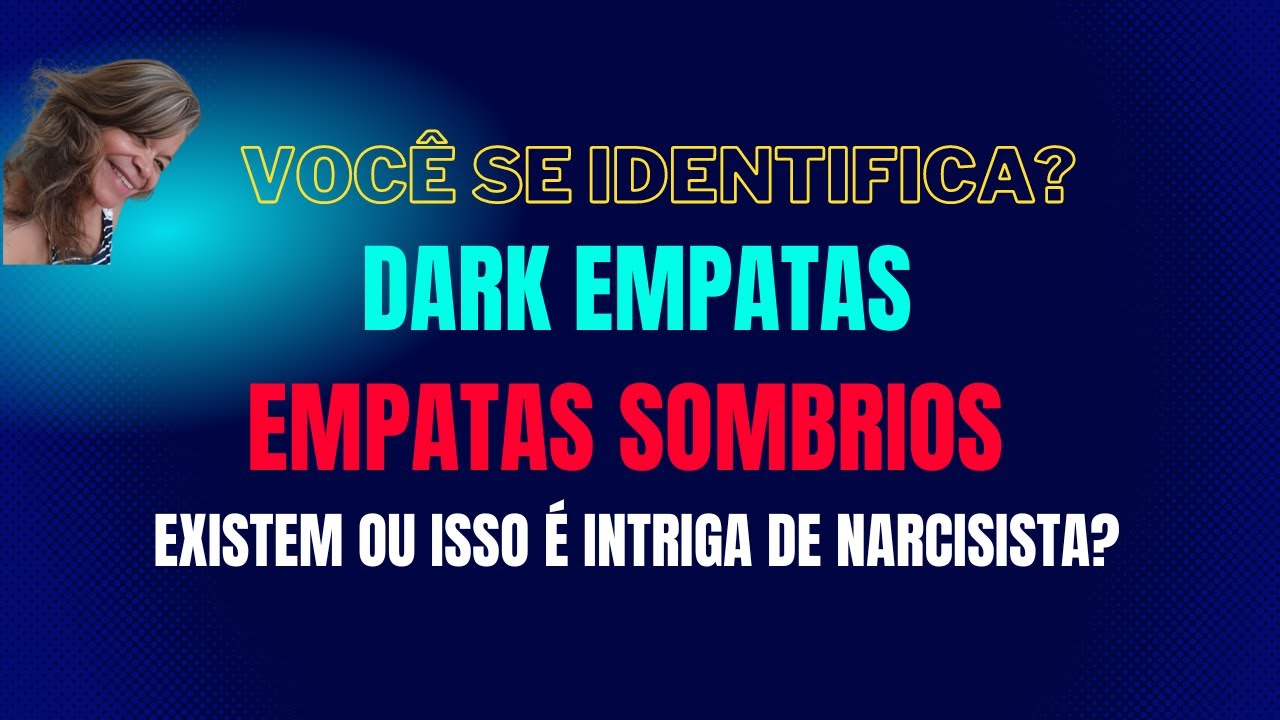 DARK EMPATAS, EMPATAS SOMBRIOS EXISTEM OU ISSO É INTRIGA  NARCISISTA?