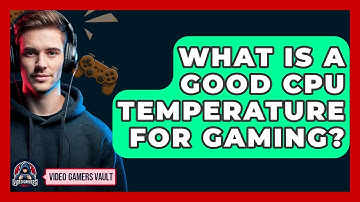 What Is A Good CPU Temperature For Gaming? - Video Gamers Vault