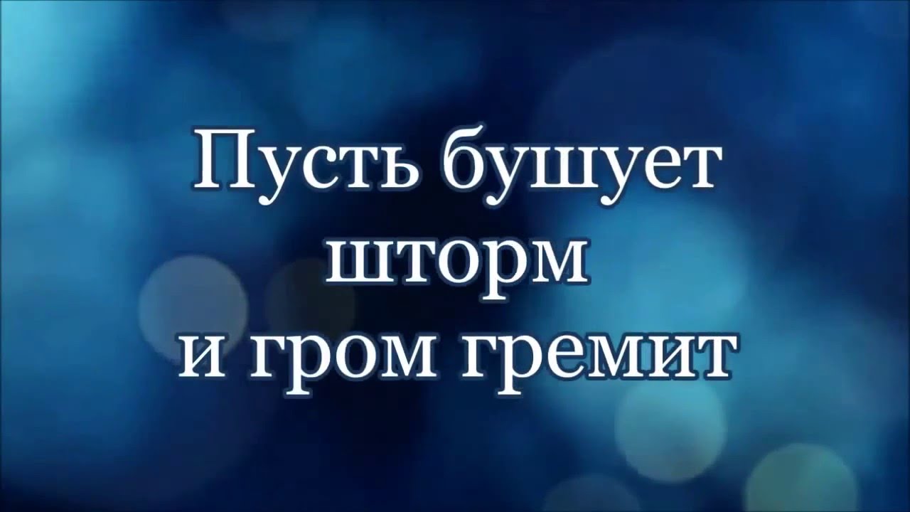 Пусть бушует шторм и гром. Пусть бушует шторм и Гром гремит. Пусть бушует шторм.