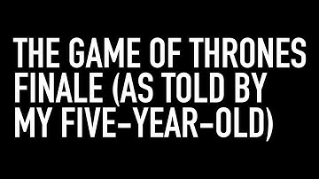 Game Of Thrones Finale!! (as told by my daughter)