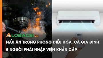 Nấu ăn trong phòng điều hòa, cả gia đình 5 người phải nhập viện khẩn cấp | Video Alobacsi