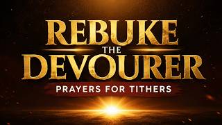 Rebuke the devourer Prayers for Tithers - July 28th