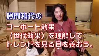 勝間和代の、コーホート効果（世代効果）を理解してトレンドを見る目を養おう。これからさらに良くなるものと衰退するものの区別ができます