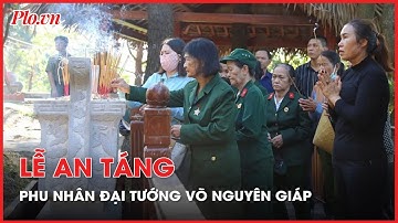An táng phu nhân Đại tướng Võ Nguyên Giáp ở Vũng Chùa-Đảo Yến - PLO
