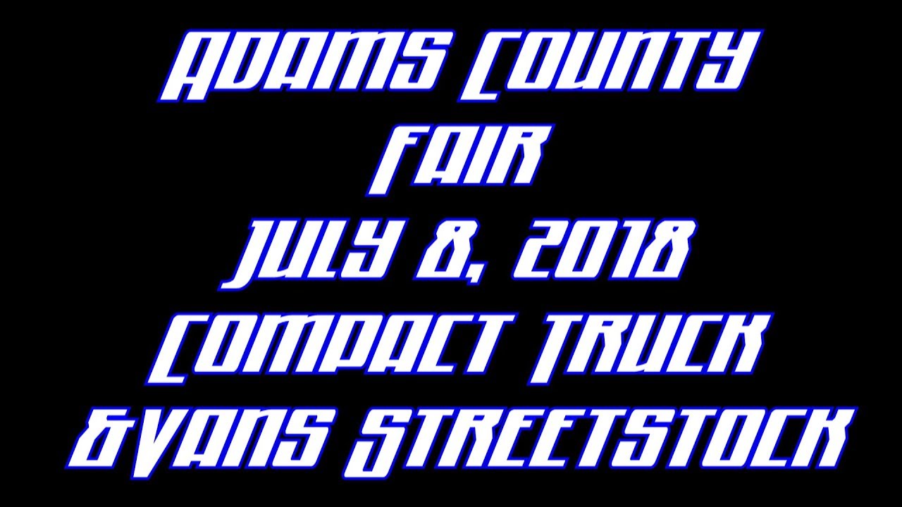 Adams County ,Ohio Fair July 8,2018 Compact TrucksVans StreetStock Class YouTube