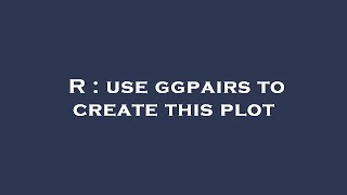 R : use ggpairs to create this plot