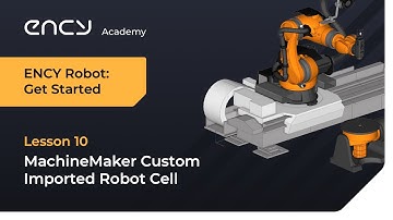 MachineMaker Custom Imported Robot Cell | Tutorial 10 | ENCY Robot: Get Started