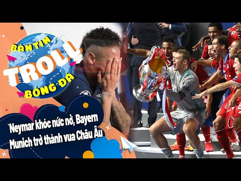 Bản tin Troll Bóng Đá ngày 24/8:Neymar khóc nức nở, Bayern Munich trở thành vua Châu Âu