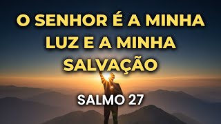 O SENHOR É A SUA LUZ — Salmo 27 | Oração de Coragem e Confiança