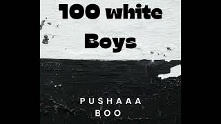 Pushaaa Boo - 100 White Boys (Official Audio)