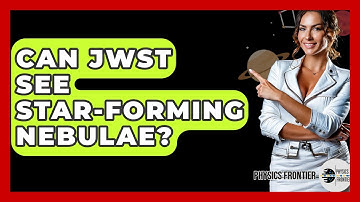 Can JWST See Star-Forming Nebulae? - Physics Frontier