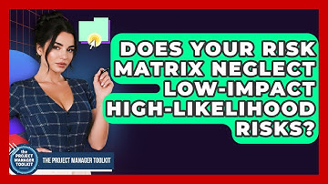 Does Your Risk Matrix Neglect Low-impact High-likelihood Risks? - The Project Manager Toolkit