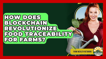 How Does Blockchain Revolutionize Food Traceability For Farms? - Farm Wealth Network
