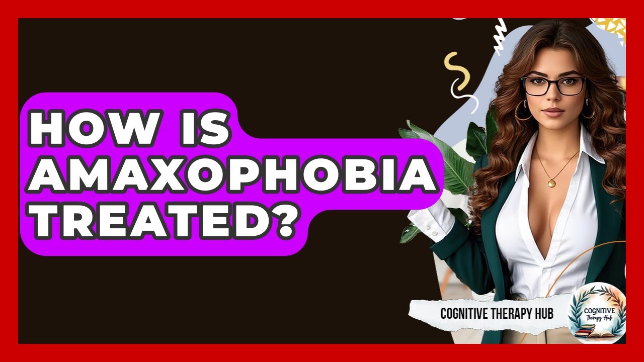 How Is Amaxophobia Treated? - Cognitive Therapy Hub