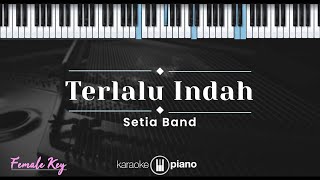 Terlalu Indah – Setia Band (KARAOKE PIANO - FEMALE KEY)