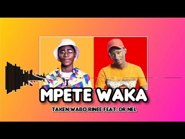 Taken Wabo Rinee ~ MPETE WAKA ft. Dr Nel (New Hit visualizer)