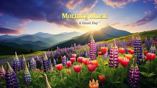 BEAUTIFUL MORNING MUSIC - Positive Energy &amp; Harmony Inner Peace➤Morning Meditation Music For Wake Up