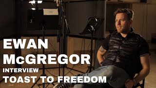 Toast To Freedom - Interview - Ewan McGregor
